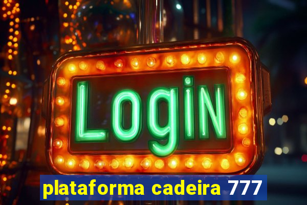 plataforma cadeira 777